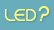 LED?